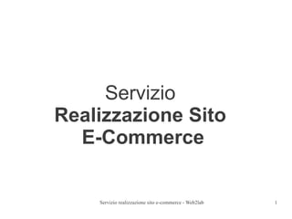 Servizio
Realizzazione Sito
  E-Commerce


    Servizio realizzazione sito e-commerce - Web2lab   1
 
