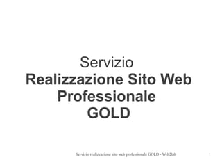 Servizio
Realizzazione Sito Web
    Professionale
        GOLD

      Servizio realizzazione sito web professionale GOLD - Web2lab   1
 