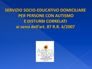 SERVIZIO SOCIO-EDUCATIVO DOMICILIARE PER PERSONE CON AUTISMO E DISTURBI CORRELATIai sensi dell’art. 87 R.R. 4/2007 
