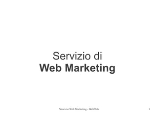 Servizio di
Web Marketing


   Servizio Web Marketing - Web2lab   1
 