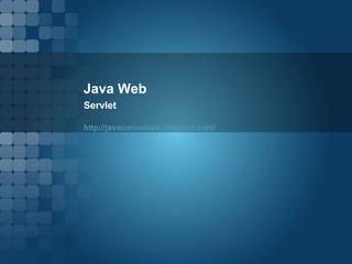 Java Web
Servlet
http://javacuriosities.blogspot.com/
 
