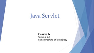 Java Servlet
Prepared By
Yogaraja C A
Ramco Institute of Technology
 
