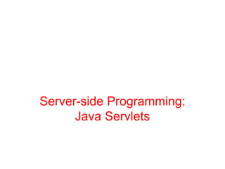 Server-side Programming:
Java Servlets
 