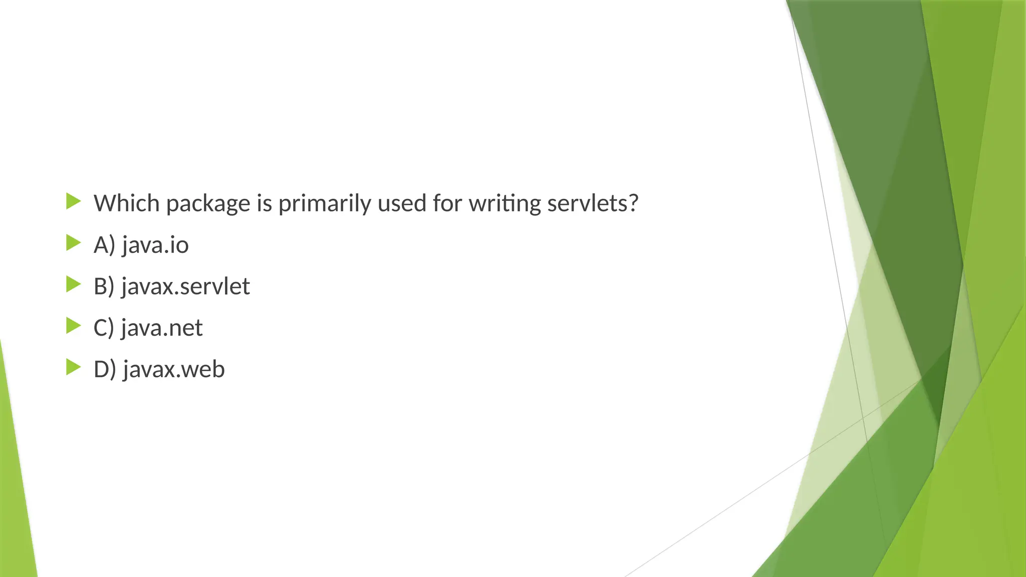  Which package is primarily used for writing servlets?
 A) java.io
 B) javax.servlet
 C) java.net
 D) javax.web
 