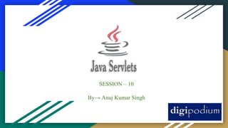 SESSION – 10
By→ Anuj Kumar Singh
 