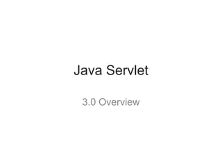 Java Servlet
3.0 Overview
 