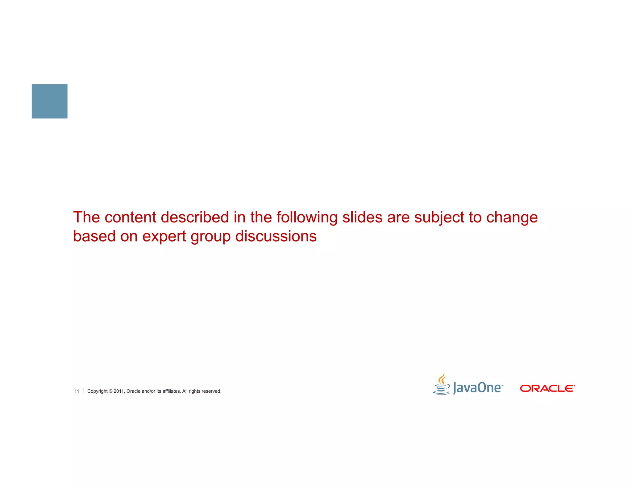 The content described in the following slides are subject to change
based on expert group discussions




11   Copyright © 2011, Oracle and/or its affiliates. All rights reserved.
 