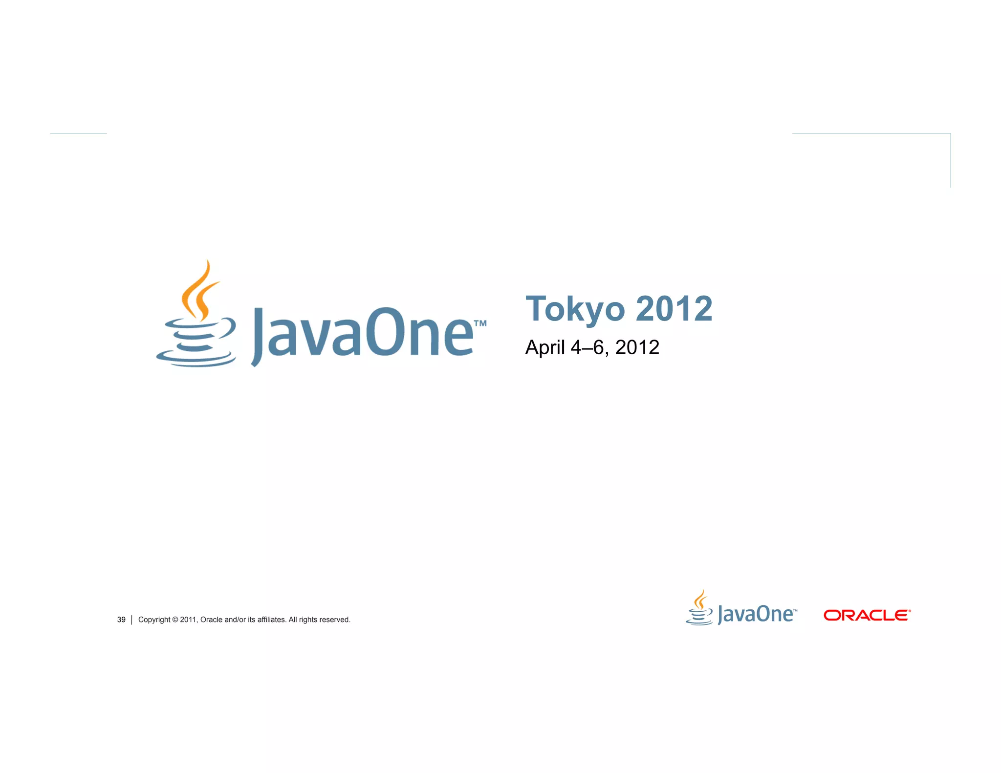 Tokyo 2012
                                                                            April 4–6, 2012




39   Copyright © 2011, Oracle and/or its affiliates. All rights reserved.
 