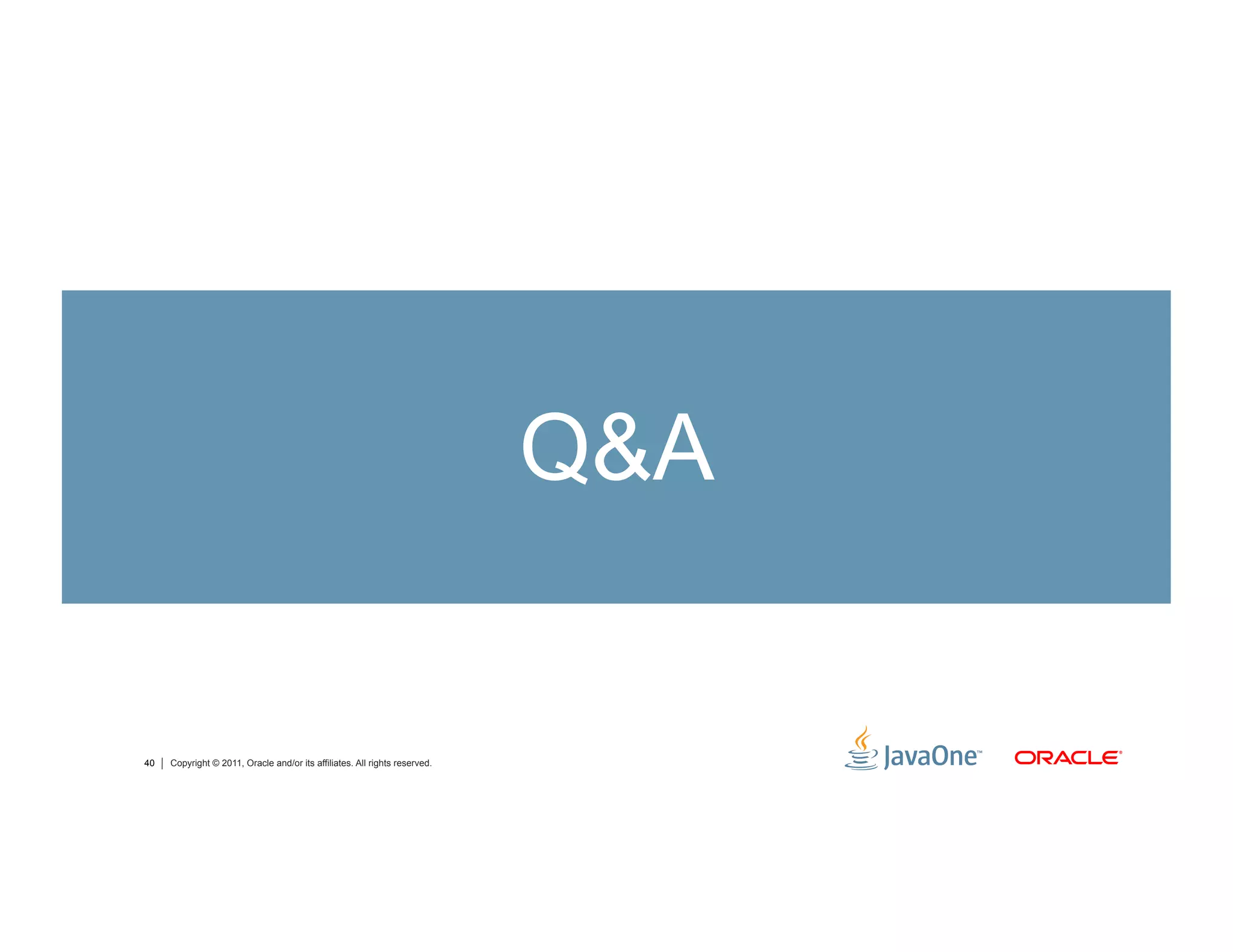 Q&A


40   Copyright © 2011, Oracle and/or its affiliates. All rights reserved.
 
