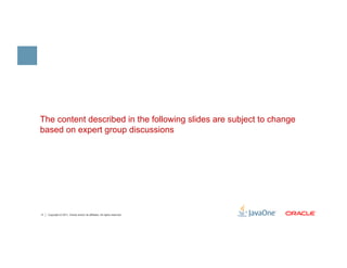 The content described in the following slides are subject to change
based on expert group discussions




11   Copyright © 2011, Oracle and/or its affiliates. All rights reserved.
 