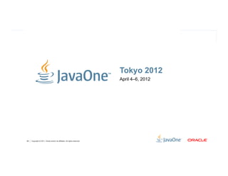 Tokyo 2012
                                                                            April 4–6, 2012




39   Copyright © 2011, Oracle and/or its affiliates. All rights reserved.
 