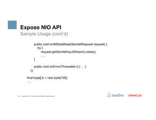 Expose NIO API
     Sample Usage (cont’d)

                              public void onAllDataRead(ServletRequest request)...