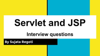 Servlet and JSP
Interview questions
By Sujata Regoti
 
