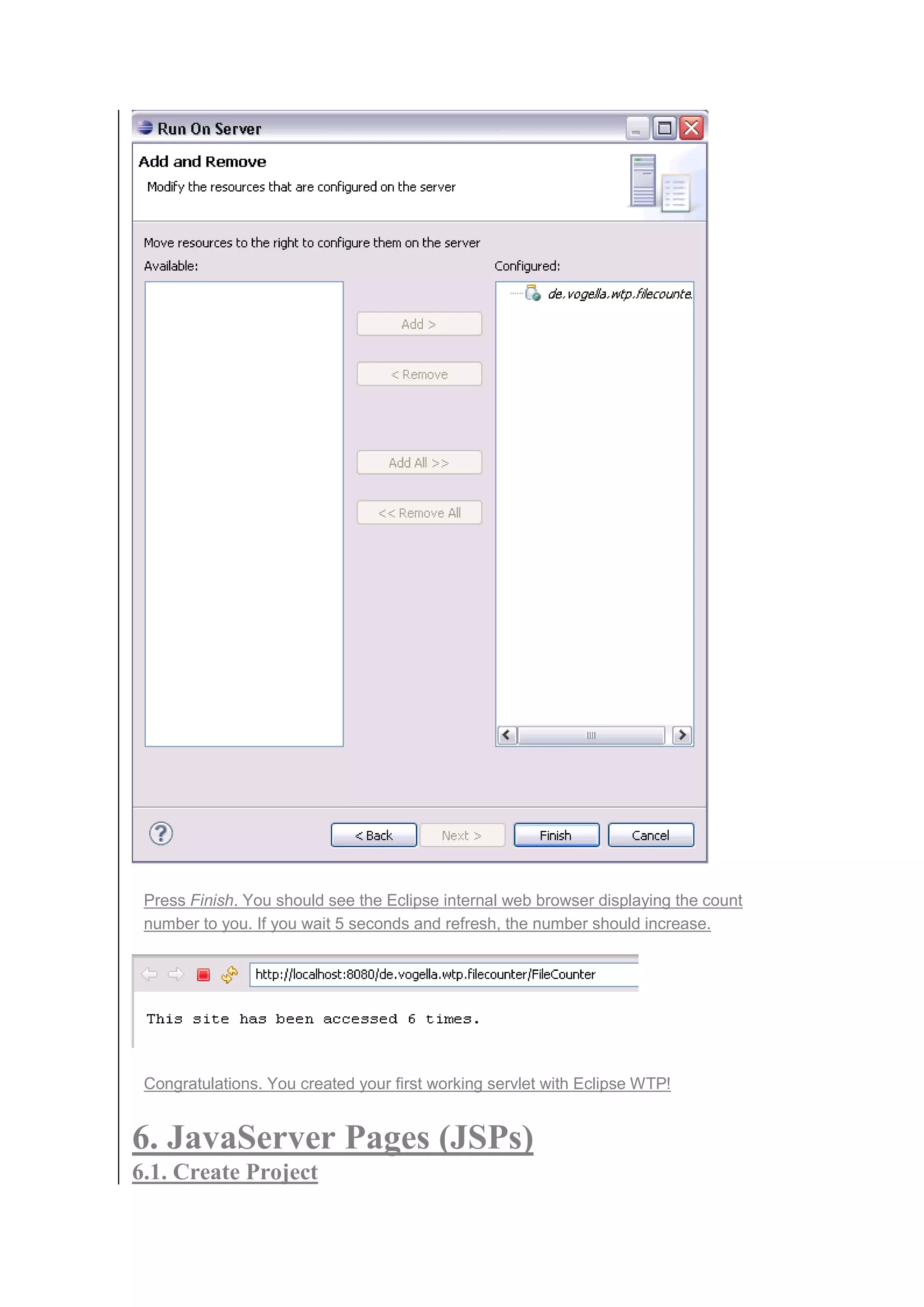 Press Finish. You should see the Eclipse internal web browser displaying the count
number to you. If you wait 5 seconds and refresh, the number should increase.
Congratulations. You created your first working servlet with Eclipse WTP!
6. JavaServer Pages (JSPs)
6.1. Create Project
 
