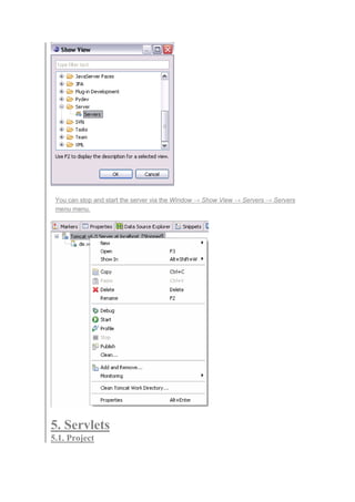 You can stop and start the server via the Window → Show View → Servers → Servers
menu menu.
5. Servlets
5.1. Project
 