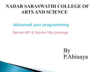 Advanced java programming
Servlet API & Servlet Http package
By
P.Abinaya
 
