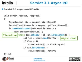 Simone Bordet
sbordet@webtide.com
Servlet 3.1 Async I/O
 Servlet 3.1 async read I/O APIs
void doPost(request, response)
{...