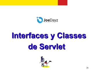 Interfaces y Classes
     de Servlet

                   26
 