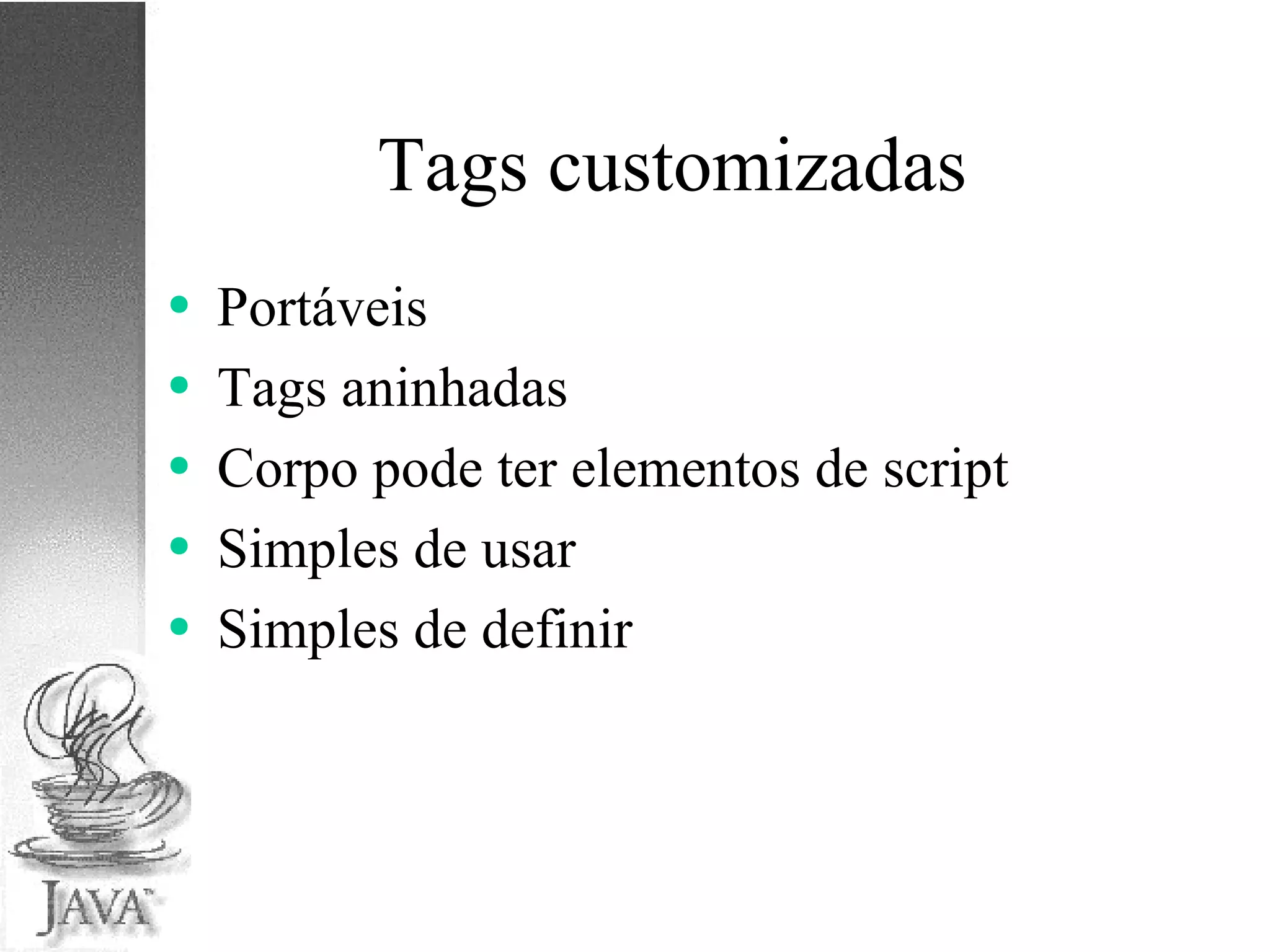 Tags customizadas Portáveis Tags aninhadas Corpo pode ter elementos de script Simples de usar Simples de definir 