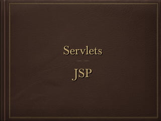 ServletsServlets
JSPJSP
 