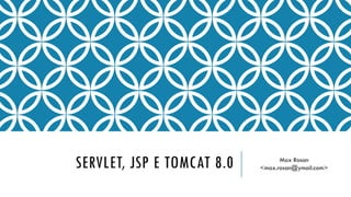 SERVLET, JSP E TOMCAT 8.0 Max Rosan
<max.rosan@ymail.com>
 