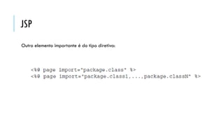 JSP
Outro elemento importante é do tipo diretiva:
 