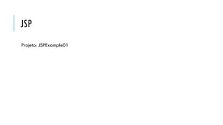 JSP
Projeto: JSPExample01
 