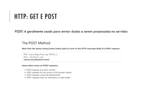 HTTP: GET E POST
POST: é geralmente usado para enviar dados a serem processados no servidor.
 