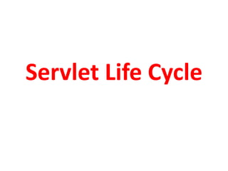 Servlet Life Cycle
 