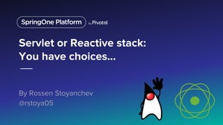 Servlet or Reactive Stacks: The Choice is Yours. Oh No...The Choice is Mine!