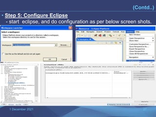 1 December 2021 27
(Contd..)
• Step 5: Configure Eclipse
- start eclipse, and do configuration as per below screen shots.
 