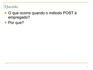 Questão O que ocorre quando o método POST é empregado? Por que? 