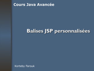 Balises JSP personnalisées Korteby Farouk Cours Java Avancée 