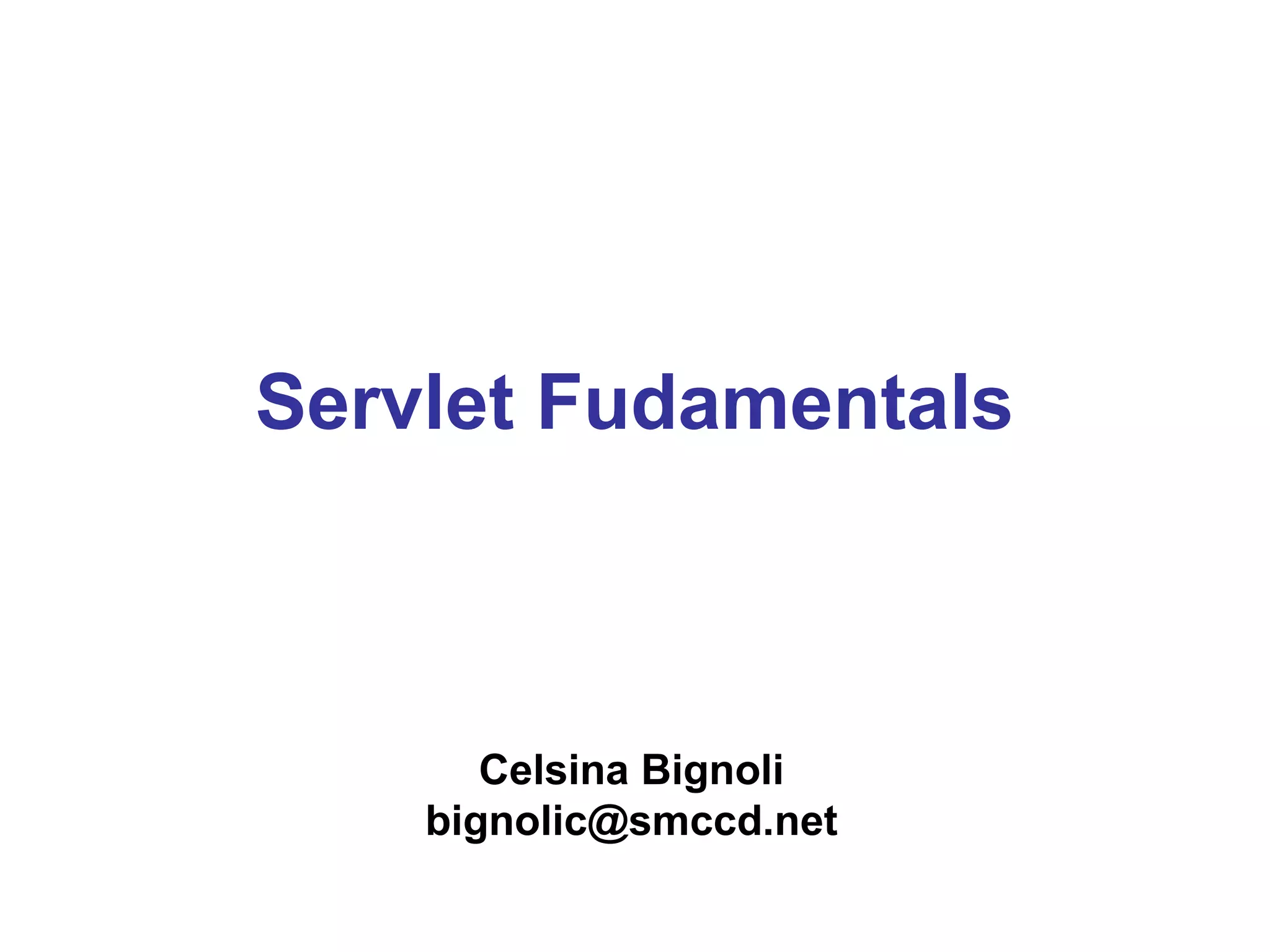 Servlet Fudamentals
Celsina Bignoli
bignolic@smccd.net
 