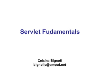Servlet Fudamentals
Celsina Bignoli
bignolic@smccd.net
 