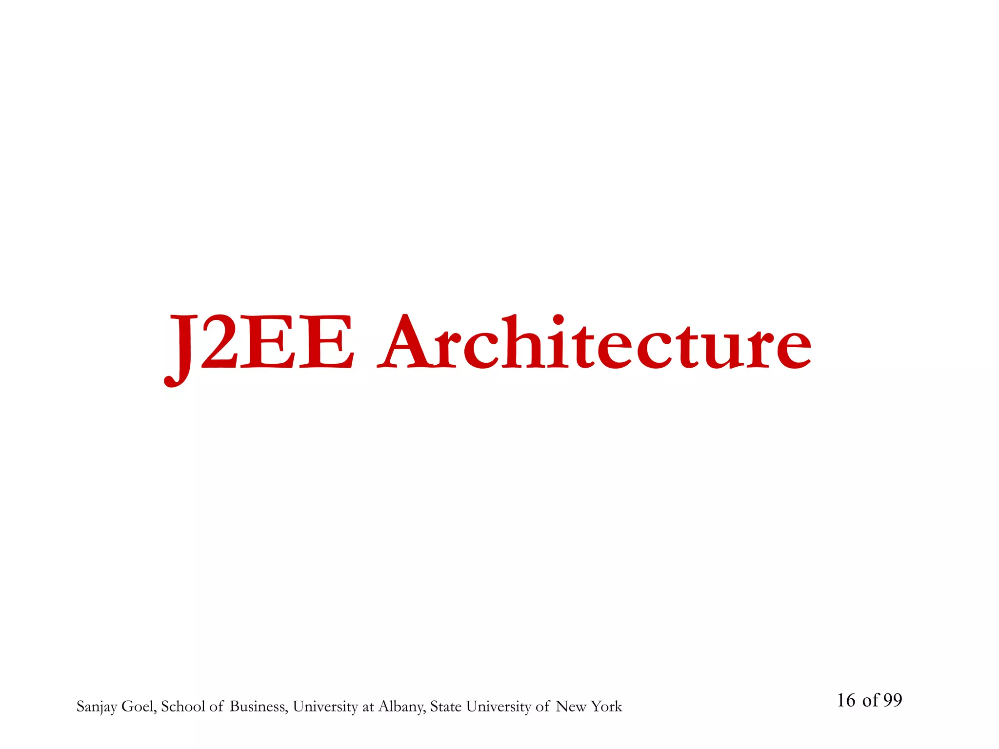 Sanjay Goel, School of Business, University at Albany, State University of New York of 99
16
J2EE Architecture
 