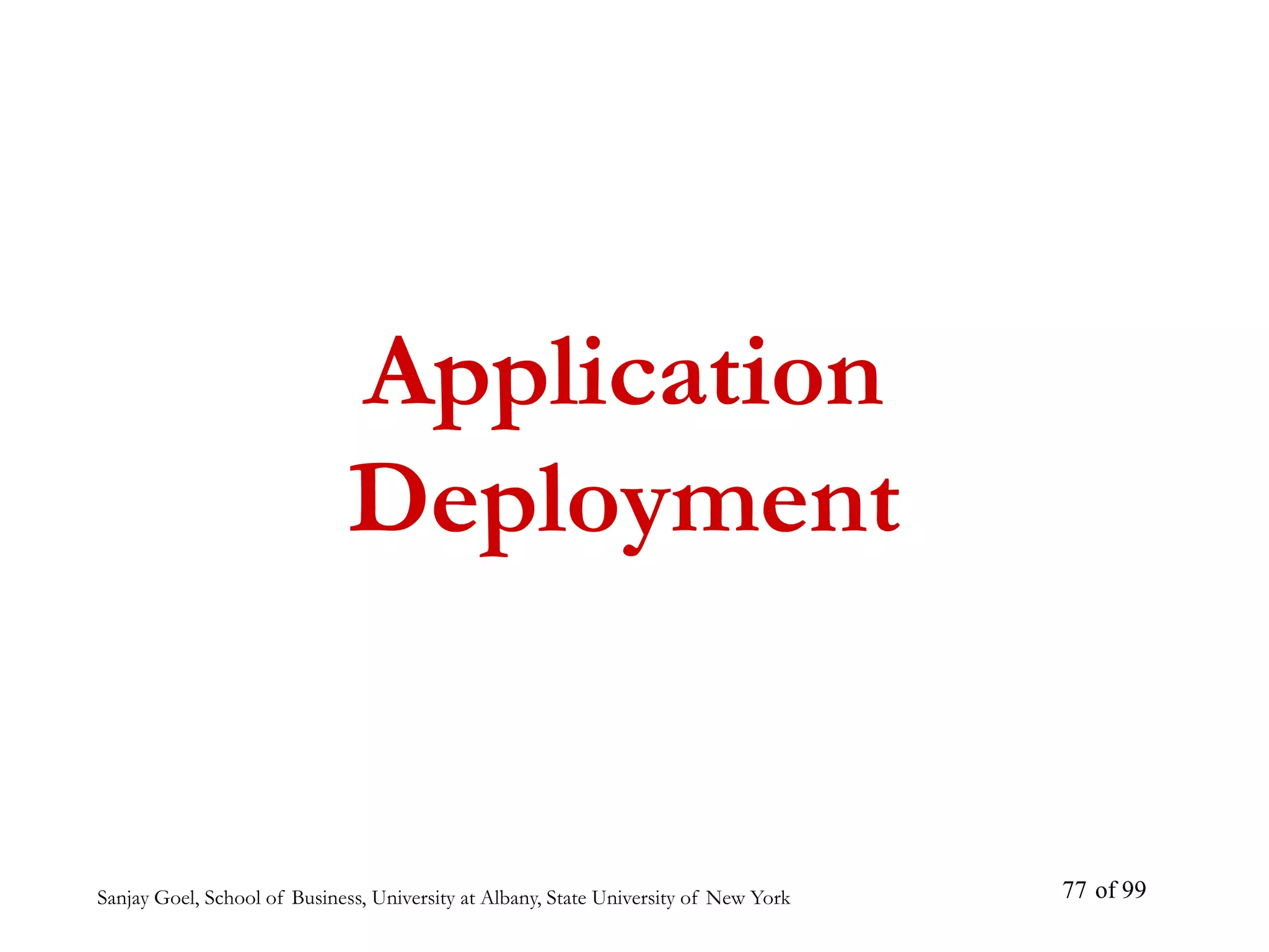 Sanjay Goel, School of Business, University at Albany, State University of New York of 99
77
Application
Deployment
 