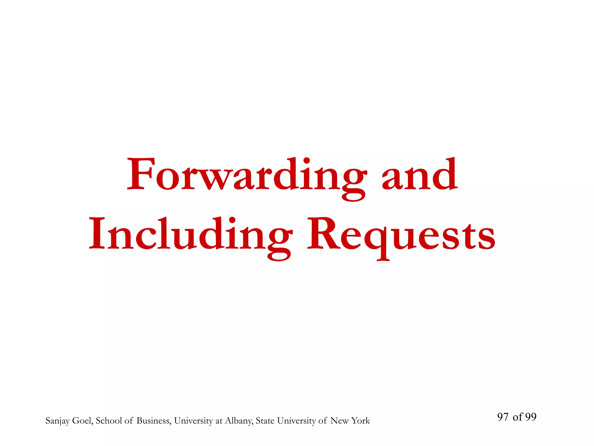 Sanjay Goel, School of Business, University at Albany, State University of New York of 99
97
Forwarding and
Including Requests
 
