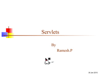 30 Jan 2015
Servlets
By
Ramesh.P
 