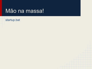 Mão na massa!
startup.bat

 