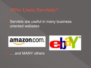  Servlets are useful in many business
oriented websites
 … and MANY others
 