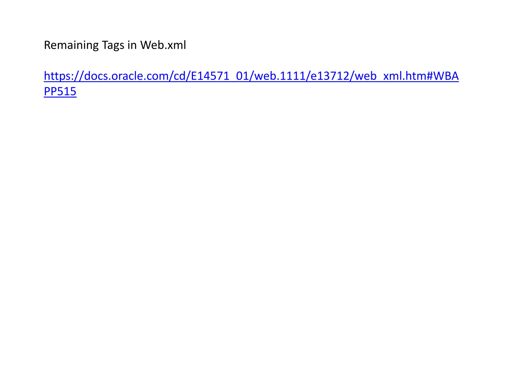 Remaining Tags in Web.xml
https://docs.oracle.com/cd/E14571_01/web.1111/e13712/web_xml.htm#WBA
PP515
 