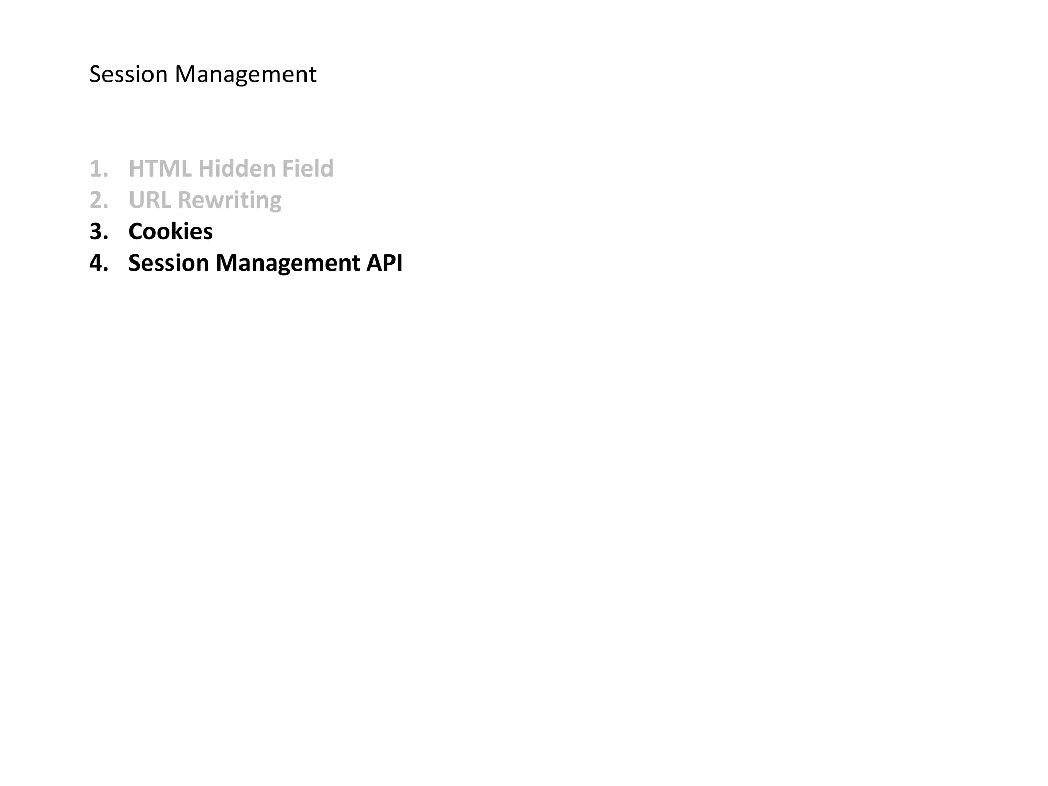 Session Management
1. HTML Hidden Field
2. URL Rewriting
3. Cookies
4. Session Management API
 