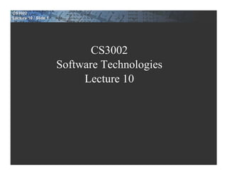 CS3002
Lecture 10 / Slide 1




                              CS3002
                       Software Technologies
                            Lecture 10
 