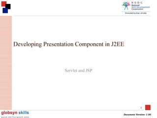 Document Version: 1.00
1
Developing Presentation Component in J2EE
Servlet and JSP
 
