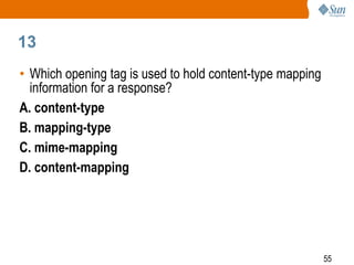55
13
• Which opening tag is used to hold content-type mapping
information for a response?
A. content-type
B. mapping-type
C. mime-mapping
D. content-mapping
 
