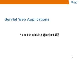 1
Servlet Web Applications
Helmi ben abdallah @rchitect JEE
 