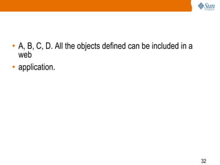 32
• A, B, C, D. All the objects defined can be included in a
web
• application.
 