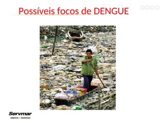 Possíveis focos de DENGUE
 