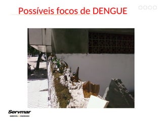 Possíveis focos de DENGUE
 